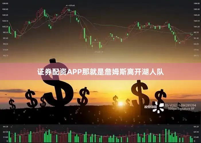 证券配资APP那就是詹姆斯离开湖人队