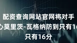 配资查询网站官网将对手核心莫里茨-瓦格纳防到只有16分