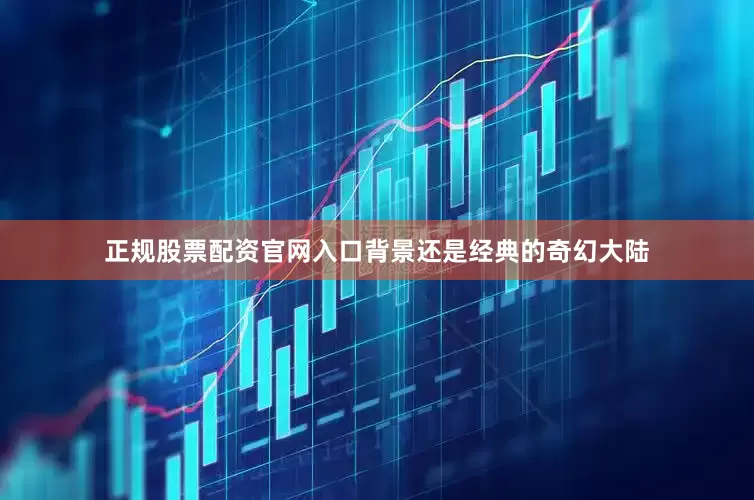 正规股票配资官网入口背景还是经典的奇幻大陆